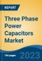 Three Phase Power Capacitors Market - Global Industry Size, Share, Trends Opportunity, and Forecast 2018-2028 - Product Image