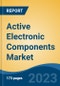 Active Electronic Components Market - Global Industry Size, Share, Trends Opportunity, and Forecast 2018-2028 - Product Image