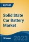 Solid State Car Battery Market - Global Industry Size, Share, Trends Opportunity, and Forecast 2018-2028 - Product Thumbnail Image
