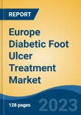Europe Diabetic Foot Ulcer Treatment Market, Competition, Forecast & Opportunities, 2018-2028- Product Image