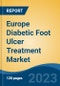 Europe Diabetic Foot Ulcer Treatment Market, Competition, Forecast & Opportunities, 2018-2028 - Product Image