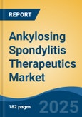 Ankylosing Spondylitis Therapeutics Market - Global Industry Size, Share, Trends Opportunity, and Forecast 2018-2028- Product Image