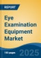 Eye Examination Equipment Market - Global Industry Size, Share, Trends Opportunity, and Forecast 2018-2028 - Product Thumbnail Image