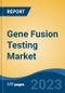 Gene Fusion Testing Market - Global Industry Size, Share, Trends Opportunity, and Forecast 2018-2028 - Product Image