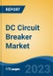DC Circuit Breaker Market - Global Industry Size, Share, Trends Opportunity, and Forecast 2018-2028 - Product Image