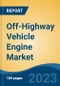 Off-Highway Vehicle Engine Market - Global Industry Size, Share, Trends Opportunity, and Forecast 2018-2028 - Product Image