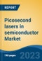 Picosecond lasers in semiconductor Market - Global Industry Size, Share, Trends Opportunity, and Forecast 2018-2028 - Product Image