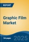 Graphic Film Market - Global Industry Size, Share, Trends Opportunity, and Forecast 2018-2028 - Product Image