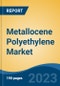 Metallocene Polyethylene Market - Global Industry Size, Share, Trends Opportunity, and Forecast 2018-2028 - Product Image