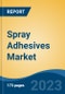 Spray Adhesives Market - Global Industry Size, Share, Trends Opportunity, and Forecast 2018-2028 - Product Image