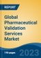 Global Pharmaceutical Validation Services Market - Global Industry Size, Share, Trends Opportunity, and Forecast 2018-2028 - Product Image