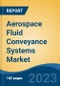 Aerospace Fluid Conveyance Systems Market - Global Industry Size, Share, Trends Opportunity, and Forecast 2018-2028 - Product Image