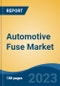 Automotive Fuse Market - Global Industry Size, Share, Trends Opportunity, and Forecast 2018-2028 - Product Image