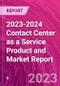 2023-2024 Contact Center as a Service Product and Market Report - Product Image