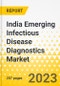 India Emerging Infectious Disease Diagnostics Market: Focus on Epidemiology, Application, Technology, Type of Infection, Disease Type, and End User - Analysis and Forecast, 2023-2033 - Product Image