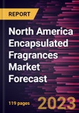 North America Encapsulated Fragrances Market Forecast to 2028 - Regional Analysis By Product Type, Application- Product Image