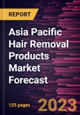 Asia Pacific Hair Removal Products Market Forecast to 2028 - Regional Analysis By Product type, End User, and Distribution Channel- Product Image