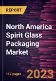 North America Spirit Glass Packaging Market Forecast to 2028 - COVID-19 Impact and Regional Analysis - by Capacity, Color of Glass, and Application- Product Image