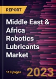 Middle East & Africa Robotics Lubricants Market Forecast to 2028 - COVID-19 Impact and Regional Analysis - by Base Oil, Product Type, and End Use Industry- Product Image
