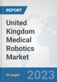 United Kingdom Medical Robotics Market: Prospects, Trends Analysis, Market Size and Forecasts up to 2030- Product Image