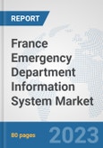France Emergency Department Information System Market: Prospects, Trends Analysis, Market Size and Forecasts up to 2030- Product Image