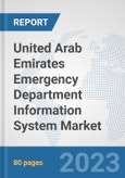 United Arab Emirates Emergency Department Information System Market: Prospects, Trends Analysis, Market Size and Forecasts up to 2030- Product Image