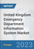United Kingdom Emergency Department Information System Market: Prospects, Trends Analysis, Market Size and Forecasts up to 2030- Product Image