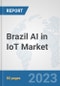 Brazil AI in IoT Market: Prospects, Trends Analysis, Market Size and Forecasts up to 2030 - Product Image