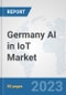 Germany AI in IoT Market: Prospects, Trends Analysis, Market Size and Forecasts up to 2030 - Product Image