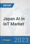 Japan AI in IoT Market: Prospects, Trends Analysis, Market Size and Forecasts up to 2030 - Product Image