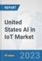 United States AI in IoT Market: Prospects, Trends Analysis, Market Size and Forecasts up to 2030 - Product Image
