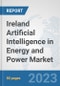 Ireland Artificial Intelligence (AI) in Energy and Power Market: Prospects, Trends Analysis, Market Size and Forecasts up to 2030 - Product Image