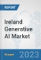 Ireland Generative AI Market: Prospects, Trends Analysis, Market Size and Forecasts up to 2030 - Product Image