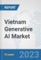 Vietnam Generative AI Market: Prospects, Trends Analysis, Market Size and Forecasts up to 2030 - Product Image