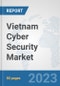 Vietnam Cyber Security Market: Prospects, Trends Analysis, Market Size and Forecasts up to 2030 - Product Image