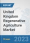 United Kingdom Regenerative Agriculture Market: Prospects, Trends Analysis, Market Size and Forecasts up to 2030 - Product Thumbnail Image