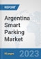 Argentina Smart Parking Market: Prospects, Trends Analysis, Market Size and Forecasts up to 2030 - Product Thumbnail Image