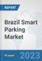 Brazil Smart Parking Market: Prospects, Trends Analysis, Market Size and Forecasts up to 2030 - Product Thumbnail Image