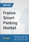 France Smart Parking Market: Prospects, Trends Analysis, Market Size and Forecasts up to 2030 - Product Image