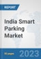 India Smart Parking Market: Prospects, Trends Analysis, Market Size and Forecasts up to 2030 - Product Thumbnail Image