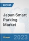 Japan Smart Parking Market: Prospects, Trends Analysis, Market Size and Forecasts up to 2030 - Product Thumbnail Image