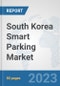 South Korea Smart Parking Market: Prospects, Trends Analysis, Market Size and Forecasts up to 2030 - Product Thumbnail Image
