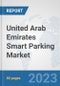 United Arab Emirates Smart Parking Market: Prospects, Trends Analysis, Market Size and Forecasts up to 2030 - Product Image