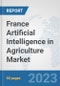 France Artificial Intelligence in Agriculture Market: Prospects, Trends Analysis, Market Size and Forecasts up to 2030 - Product Image
