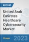 United Arab Emirates Healthcare Cybersecurity Market: Prospects, Trends Analysis, Market Size and Forecasts up to 2030 - Product Image