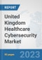 United Kingdom Healthcare Cybersecurity Market: Prospects, Trends Analysis, Market Size and Forecasts up to 2030 - Product Thumbnail Image