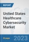 United States Healthcare Cybersecurity Market: Prospects, Trends Analysis, Market Size and Forecasts up to 2030 - Product Image