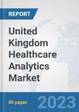 United Kingdom Healthcare Analytics Market: Prospects, Trends Analysis, Market Size and Forecasts up to 2030- Product Image