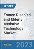 France Disabled and Elderly Assistive Technology Market: Prospects, Trends Analysis, Market Size and Forecasts up to 2030- Product Image