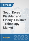 South Korea Disabled and Elderly Assistive Technology Market: Prospects, Trends Analysis, Market Size and Forecasts up to 2030- Product Image